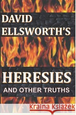 Heresies: and other truths David Ellsworth   9798361869008 Independently Published