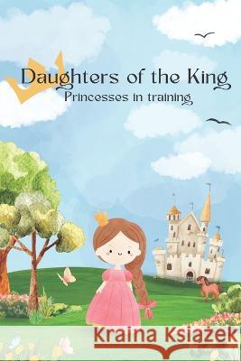 Daughters of the King: Princesses in training Alexandria Conner   9798361894956 Independently Published