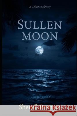 Sullen Moon: A Collection of Poetry Sheryll Elizabeth Putnam 9798361895632