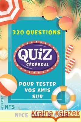 Quiz cérébral n°5 - Nice et la côte d'azur: Tester vos amis: 320 questions défis pour s'amuser Gala, Anita 9798361944361 Independently Published