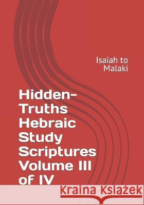 Hidden-Truths Hebraic Study Scriptures Volume III of IV: Isaiah to Malaki Rebbe Simon Altaf Hakohen   9798362018344