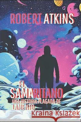 El Samaritano: Una Historia Plagada De Lamento Robert Atkins   9798362025038