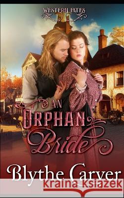 An Orphan Bride: A Clean Western Bride Romance Blythe Carver   9798362039516