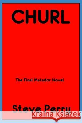 Churl: The Final Matador Novel Steve Perry   9798362052317