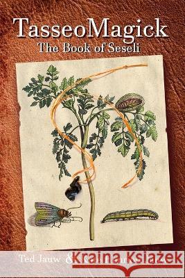 TasseoMagick: The Book of Seseli Ted Jauw K Henriott Jauw  9798362052874 Independently Published