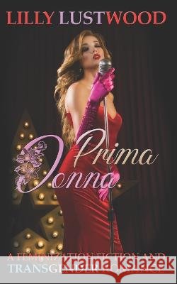 Prima Donna: A Feminization Fiction and Transgender Romance Lilly Lustwood   9798362147099 Independently Published