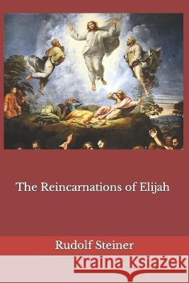 The Reincarnations of Elijah Frederick Amrine Rudolf Steiner  9798362341923
