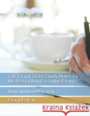 CAE ExamFOCUS Study Notes for the Association Executive Exam Mike Yu Examreview  9798362369736 Independently Published