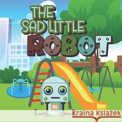 The Sad Little Robot Christopher A Bell, Sr   9798362384395 Independently Published