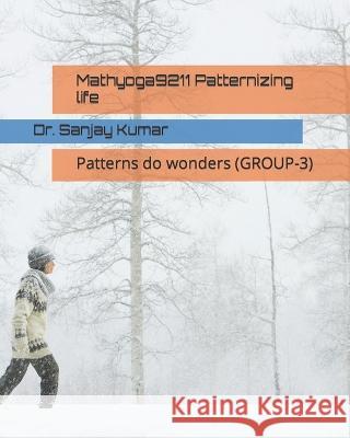 Mathyoga9211 Patternizing life: Patterns do wonders (GROUP-3) Dr Sanjay Kumar   9798362427535 Independently Published