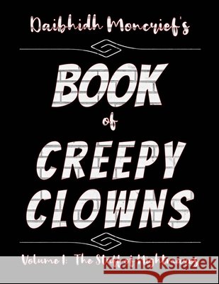 Daibhidh Moncrief's Book of Creepy Clowns: Volume I: The Stuff of Nightmares Daibhidh Moncrief   9798362473549 Independently Published