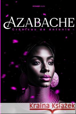 Azabache: Crónicas de Antonia A. H., Rosmery 9798362482091 Independently Published