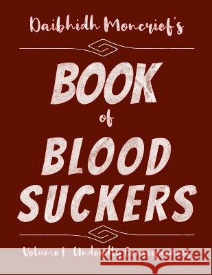 Daibhidh Moncrief's Book of Blood Suckers: Volume I: Undeadly Consequences Daibhidh Moncrief 9798362759827