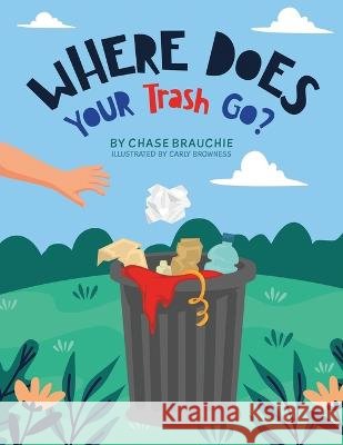 Where Does Your Trash Go? Chase Brauchie Carly Browness Kids Books For Everyone 9798362786311