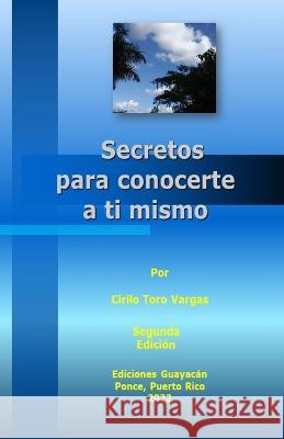 Secretos para conocerte a ti mismo Cirilo Toro Vargas   9798362787714 Independently Published