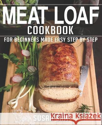 Meat Loaf Cookbook: Book 1, for Beginners Made Easy Step by Step Susan Sam 9798362866457