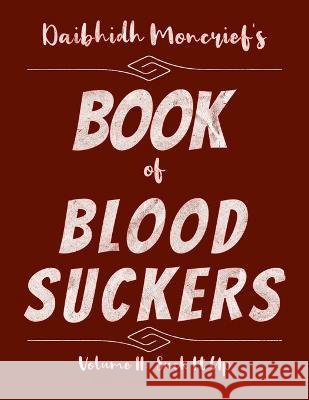 Daibhidh Moncrief's Book of Blood Suckers: Volume II: Suck It Up Daibhidh Moncrief 9798362891589