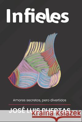 Infieles: Amores secretos, pero divertidos José Luis Puertas 9798362915896 Independently Published