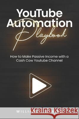 YouTube Automation Playbook William C Beaird 9798362953768 Independently Published