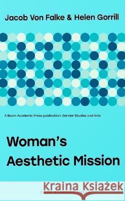 Woman's Aesthetic Mission Helen Gorrill, Jacob Von Falke 9798363074707 Independently Published