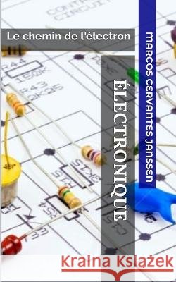 Électronique: Le chemin de l'électron Marcos Cervantes Janssen 9798363115639