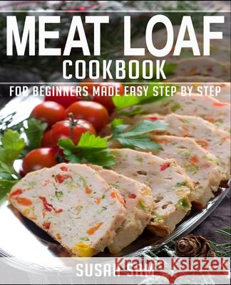 Meat Loaf Cookbook: Book 3, for Beginners Made Easy Step by Step Susan Sam 9798363186776