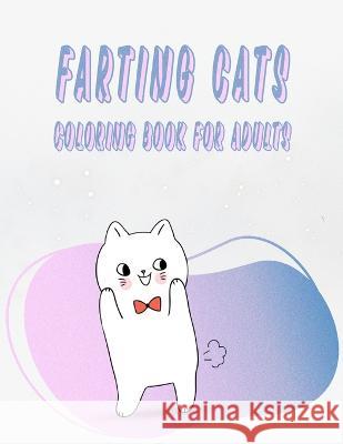Farting Cats Coloring Book for Adults: Funny animals Art Book For Grown -ups A Annaoui 9798363191718 Independently Published