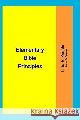 Elementary Bible Principles Linda M Quiggle, James D Quiggle 9798363235276 Independently Published