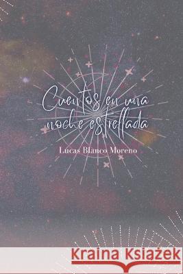 Cuentos en una noche estrellada. Lucas Blanco Moreno   9798363237430