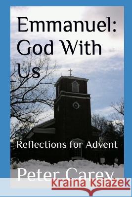 Emmanuel: God With Us: Reflections for Advent Peter Carey 9798363250644 Independently Published
