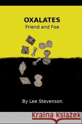 Oxalates Friend and Foe Lee Stevenson 9798363255939