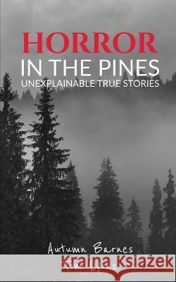 Horror in the Pines: Unexplainable True Stories Tom Lyons, Autumn Barnes 9798363259722 Independently Published