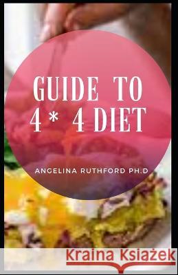 Guide to 4*4 Diet Angelina Ruthford Ph D 9798363370090 Independently Published