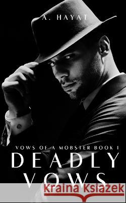 Deadly Vows: A Dark Forced Marriage Mafia Romance A Hayat 9798363380808 Independently Published