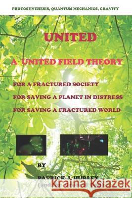 United: A Unified Field Theory Patrick J Hurley 9798363389085