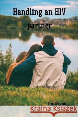 Handling an HIV partner Lisa Watson 9798363482175