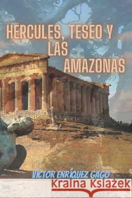 Hércules, Teseo y las Amazonas Víctor Enríquez Gago 9798363625138 Independently Published