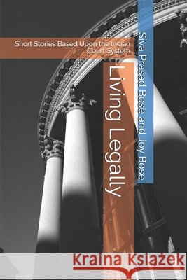 Living Legally: Short Stories Based Upon the Indian Court System Joy Bose Siva Prasad Bose  9798363662881 Independently Published
