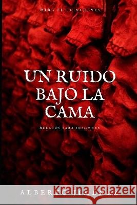 Un ruido bajo la cama: Relatos para insomnes Fernández Tavera, Klaus, Fernández Tavera, Luis, Jiménez, Alberto 9798363716652