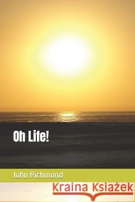 Oh Life! John Richmond 9798363729935
