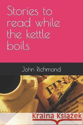 Stories to read while the kettle boils John Richmond 9798363746314