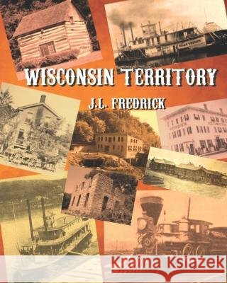 Wisconsin Territory J L Fredrick 9798363764998 Independently Published