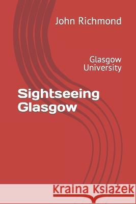 Sightseeing Glasgow: Glasgow University John Richmond 9798363767821