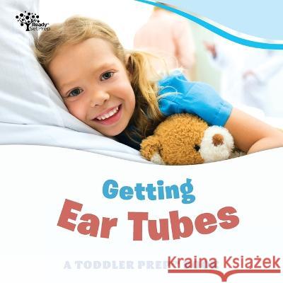 Getting Ear Tubes: A Toddler Prep Book Aaron Pittman, Amy Kathleen Pittman 9798363779367