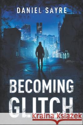 Becoming Glitch Daniel Sayre   9798363781315 Independently Published