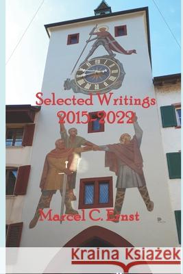 Selected Writings: 2015-2022 Marcel Claude Ernst 9798363784507 Independently Published