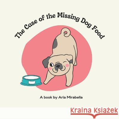 The Case of the Missing Dog Food Aria Mirabella, Kelly Noble Mirabella 9798363799037 Independently Published