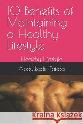 10 Benefits of Maintaining a Healthy Lifestyle: Healthy Lifestyle Abdulkadir Manya Tafida 9798363806766 Independently Published