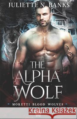 The Alpha Wolf: A steamy wolf shifter paranormal romance Juliette N Banks   9798363829451 Independently Published
