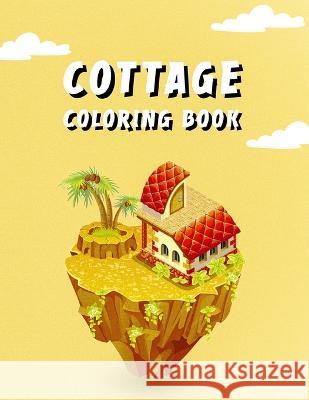 Cottage Coloring Book: Country Cottage Art Book For Adults A Annaoui 9798363945052 Independently Published